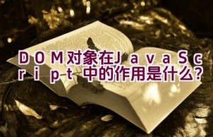 DOM对象在JavaScript中的作用是什么？