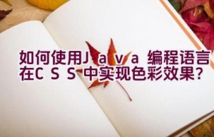 “如何使用Java编程语言在CSS中实现色彩效果？”