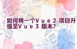 如何将一个Vue 2项目升级至Vue 3版本？