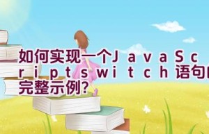 如何实现一个 JavaScript switch 语句的完整示例？