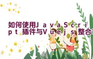 如何使用JavaScript插件与Vue.js整合？