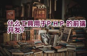 什么工具用于PHP的前端开发？