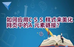 如何应用CSS样式来美化网页中的A元素链接？