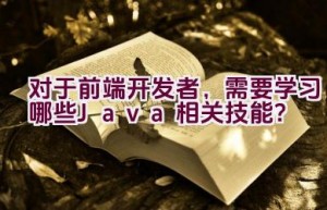 对于前端开发者，需要学习哪些Java相关技能？