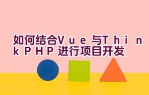 如何结合Vue与ThinkPHP进行项目开发