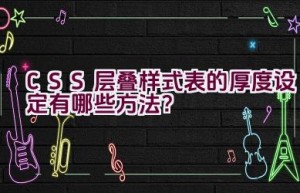 CSS 层叠样式表的厚度设定有哪些方法？