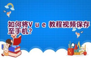 如何将Vue教程视频保存至手机？