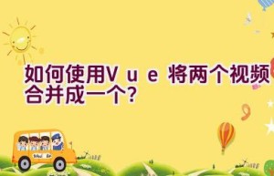 如何使用Vue将两个视频合并成一个？