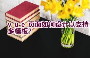 vue页面如何设计以支持多模板？