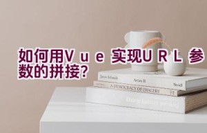 如何用Vue实现URL参数的拼接？