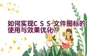 如何实现CSS文件图标的使用与效果优化？