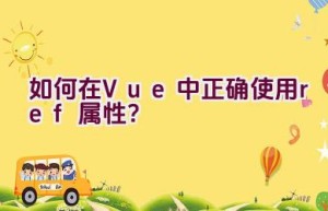 如何在Vue中正确使用ref属性？