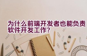 为什么前端开发者也能负责软件开发工作？