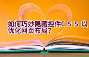 如何巧妙隐藏控件CSS以优化网页布局？