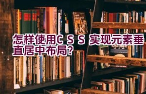 怎样使用CSS实现元素垂直居中布局？