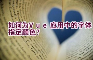 如何为Vue应用中的字体指定颜色？