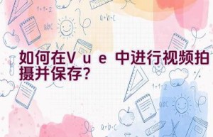 如何在Vue中进行视频拍摄并保存？