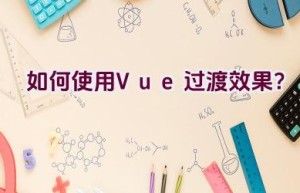 如何使用Vue过渡效果？