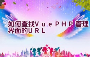 如何查找Vue PHP管理界面的URL