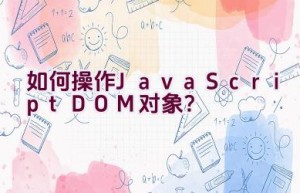 如何操作JavaScript DOM对象？