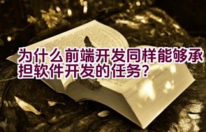 为什么前端开发同样能够承担软件开发的任务？