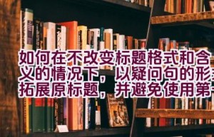 如何在不改变标题格式和含义的情况下，以疑问句的形式拓展原标题，并避免使用第一人称？