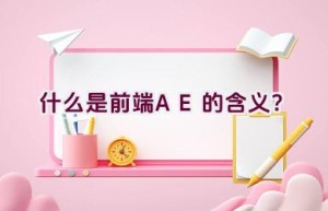 什么是前端AE的含义？