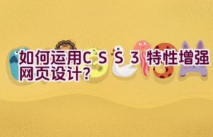 如何运用CSS3特性增强网页设计？