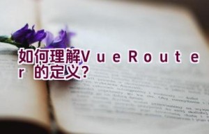 如何理解Vue Router的定义？