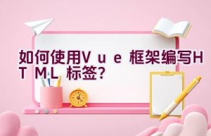 如何使用Vue框架编写HTML标签？