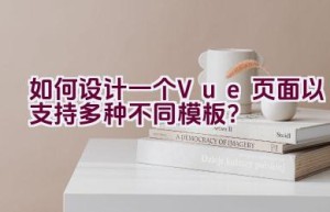 如何设计一个Vue页面以支持多种不同模板？