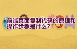 前端页面复制代码的原理和操作步骤是什么？