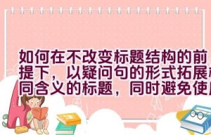 如何在不改变标题结构的前提下，以疑问句的形式拓展相同含义的标题，同时避免使用第一人称？