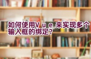 如何使用Vue来实现多个输入框的绑定？