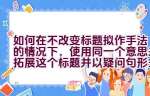 如何在不改变标题拟作手法的情况下，使用同一个意思来拓展这个标题并以疑问句形式表达？