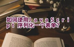 如何使用JavaScript序列化一个表单？