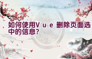 如何使用Vue删除页面选中的信息？