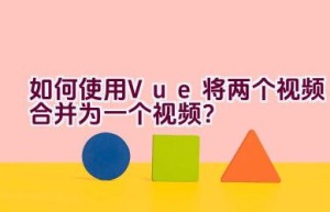 如何使用Vue将两个视频合并为一个视频？