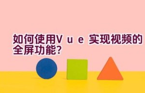 如何使用Vue实现视频的全屏功能？