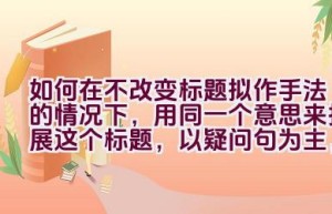 如何在不改变标题拟作手法的情况下，用同一个意思来拓展这个标题，以疑问句为主，且不出现第一人称？