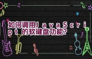 如何调用JavaScript的软键盘功能？