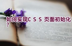 如何实现CSS页面初始化？