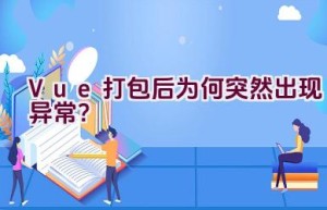 Vue打包后为何突然出现异常？