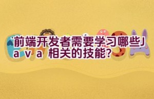 前端开发者需要学习哪些Java相关的技能？