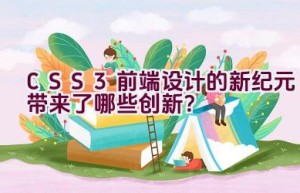 CSS3: 前端设计的新纪元带来了哪些创新？