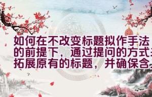 如何在不改变标题拟作手法的前提下，通过提问的方式来拓展原有的标题，并确保含义不变，同时以疑问句为主？