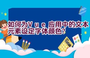 如何为Vue应用中的文本元素设定字体颜色？