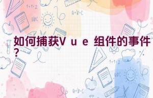 如何捕获Vue组件的事件？