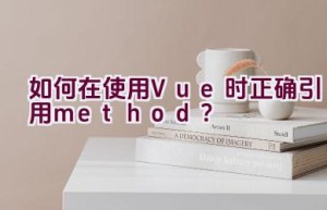 如何在使用Vue时正确引用method？