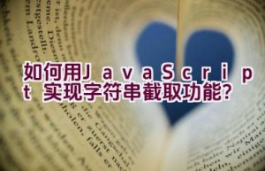 如何用JavaScript实现字符串截取功能？